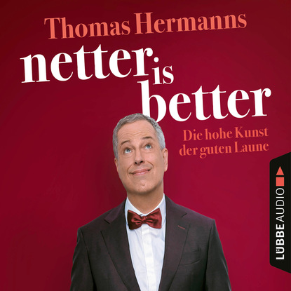 Netter is Better - Die hohe Kunst der guten Laune (Ungekürzt) (Thomas Hermanns). 