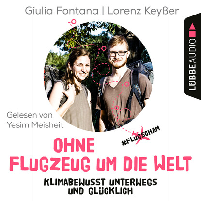 Ohne Flugzeug um die Welt - Klimabewusst unterwegs und glücklich (Ungekürzt) (Giulia Fontana). 