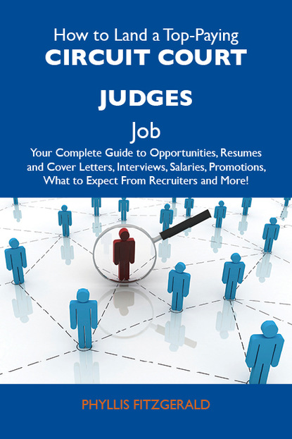 Fitzgerald Phyllis - How to Land a Top-Paying Circuit court judges Job: Your Complete Guide to Opportunities, Resumes and Cover Letters, Interviews, Salaries, Promotions, What to Expect From Recruiters and More