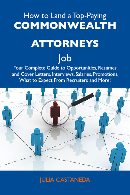 Castaneda Julia - How to Land a Top-Paying Commonwealth attorneys Job: Your Complete Guide to Opportunities, Resumes and Cover Letters, Interviews, Salaries, Promotions, What to Expect From Recruiters and More