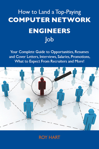 Hart Roy - How to Land a Top-Paying Computer network engineers Job: Your Complete Guide to Opportunities, Resumes and Cover Letters, Interviews, Salaries, Promotions, What to Expect From Recruiters and More