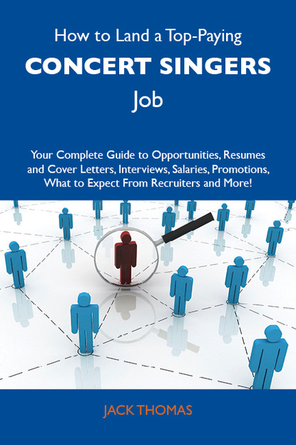 Thomas Jack - How to Land a Top-Paying Concert singers Job: Your Complete Guide to Opportunities, Resumes and Cover Letters, Interviews, Salaries, Promotions, What to Expect From Recruiters and More