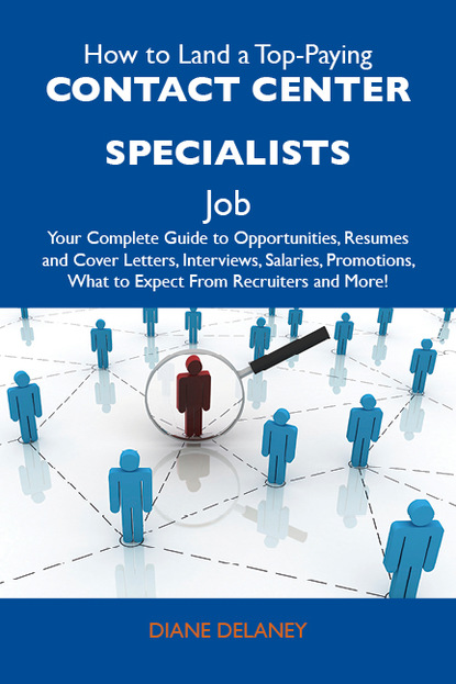 Delaney Diane - How to Land a Top-Paying Contact center specialists Job: Your Complete Guide to Opportunities, Resumes and Cover Letters, Interviews, Salaries, Promotions, What to Expect From Recruiters and More