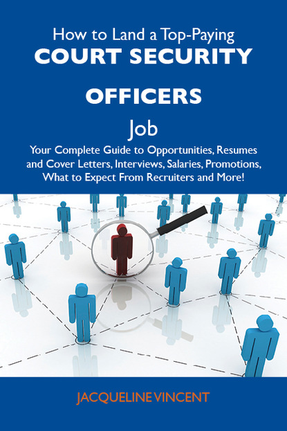 Vincent Jacqueline - How to Land a Top-Paying Court security officers Job: Your Complete Guide to Opportunities, Resumes and Cover Letters, Interviews, Salaries, Promotions, What to Expect From Recruiters and More