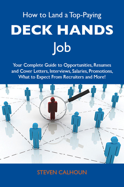 Calhoun Steven - How to Land a Top-Paying Deck hands Job: Your Complete Guide to Opportunities, Resumes and Cover Letters, Interviews, Salaries, Promotions, What to Expect From Recruiters and More