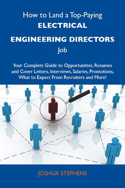 Stephens Joshua - How to Land a Top-Paying Electrical engineering directors Job: Your Complete Guide to Opportunities, Resumes and Cover Letters, Interviews, Salaries, Promotions, What to Expect From Recruiters and More