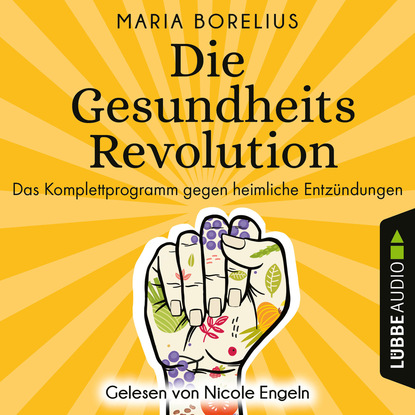 Die Gesundheitsrevolution - Das Komplettprogramm gegen heimliche Entzündungen (Ungekürzt) - Maria Borelius