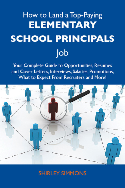 Simmons Shirley - How to Land a Top-Paying Elementary school principals Job: Your Complete Guide to Opportunities, Resumes and Cover Letters, Interviews, Salaries, Promotions, What to Expect From Recruiters and More