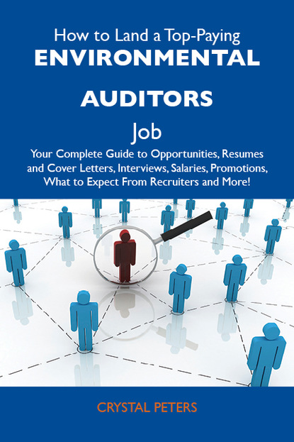 Peters Crystal - How to Land a Top-Paying Environmental auditors Job: Your Complete Guide to Opportunities, Resumes and Cover Letters, Interviews, Salaries, Promotions, What to Expect From Recruiters and More