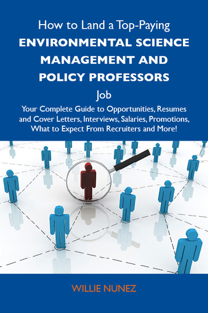 Nunez Willie - How to Land a Top-Paying Environmental science management and policy professors Job: Your Complete Guide to Opportunities, Resumes and Cover Letters, Interviews, Salaries, Promotions, What to Expect From Recruiters and More