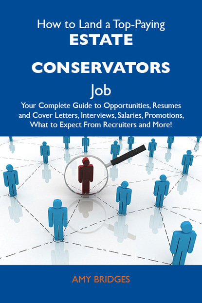 Bridges Amy - How to Land a Top-Paying Estate conservators Job: Your Complete Guide to Opportunities, Resumes and Cover Letters, Interviews, Salaries, Promotions, What to Expect From Recruiters and More