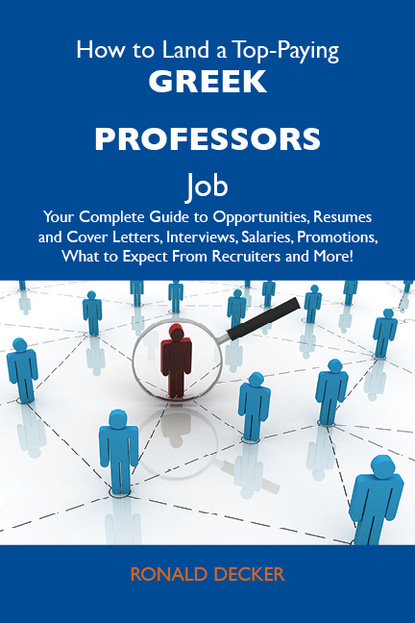 Decker Ronald - How to Land a Top-Paying Greek professors Job: Your Complete Guide to Opportunities, Resumes and Cover Letters, Interviews, Salaries, Promotions, What to Expect From Recruiters and More