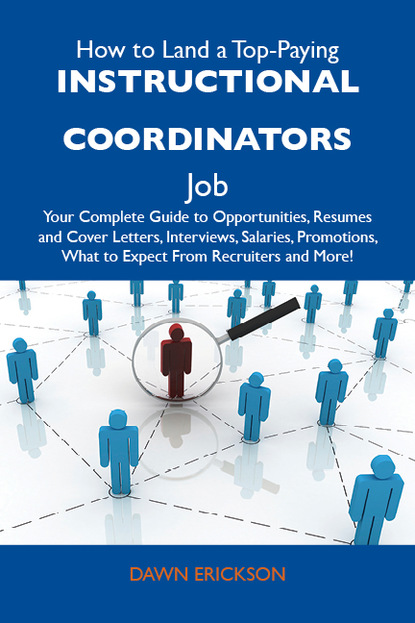 Erickson Dawn - How to Land a Top-Paying Instructional coordinators Job: Your Complete Guide to Opportunities, Resumes and Cover Letters, Interviews, Salaries, Promotions, What to Expect From Recruiters and More