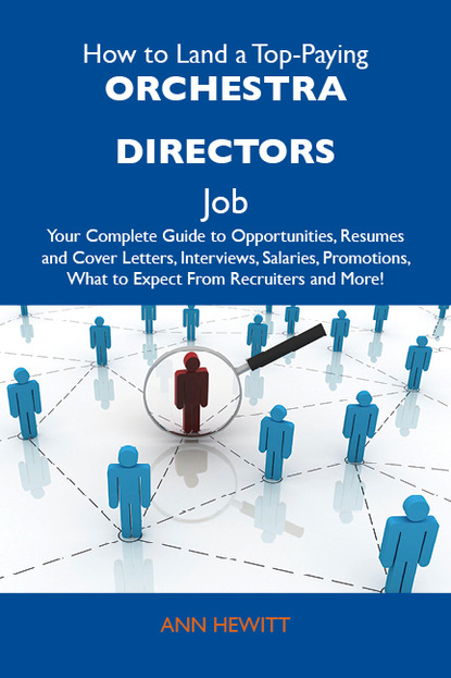 Hewitt Ann - How to Land a Top-Paying Orchestra directors Job: Your Complete Guide to Opportunities, Resumes and Cover Letters, Interviews, Salaries, Promotions, What to Expect From Recruiters and More