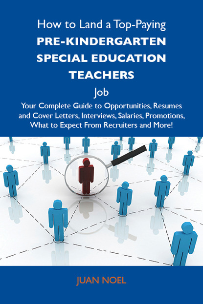 Noel Juan - How to Land a Top-Paying Pre-Kindergarten Special Education Teachers Job: Your Complete Guide to Opportunities, Resumes and Cover Letters, Interviews, Salaries, Promotions, What to Expect From Recruiters and More