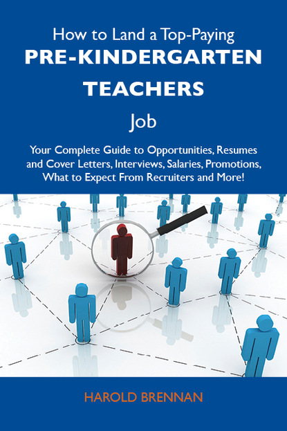 Brennan Harold - How to Land a Top-Paying Pre-kindergarten teachers Job: Your Complete Guide to Opportunities, Resumes and Cover Letters, Interviews, Salaries, Promotions, What to Expect From Recruiters and More