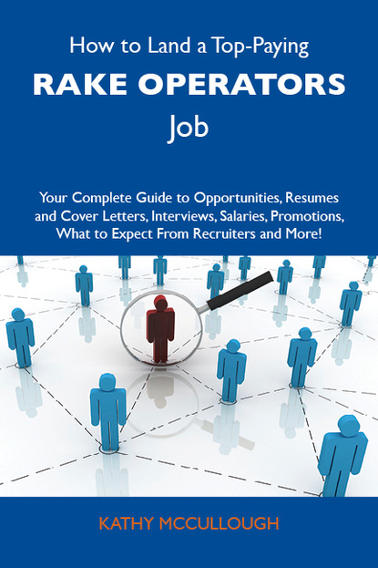 Mccullough Kathy - How to Land a Top-Paying Rake operators Job: Your Complete Guide to Opportunities, Resumes and Cover Letters, Interviews, Salaries, Promotions, What to Expect From Recruiters and More