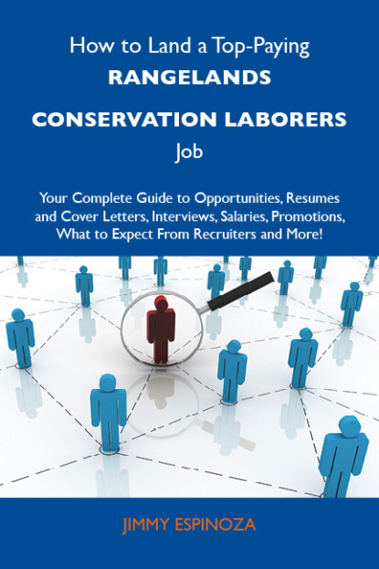 Espinoza Jimmy - How to Land a Top-Paying Rangelands conservation laborers Job: Your Complete Guide to Opportunities, Resumes and Cover Letters, Interviews, Salaries, Promotions, What to Expect From Recruiters and More