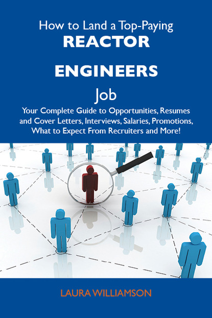 Williamson Laura - How to Land a Top-Paying Reactor engineers Job: Your Complete Guide to Opportunities, Resumes and Cover Letters, Interviews, Salaries, Promotions, What to Expect From Recruiters and More