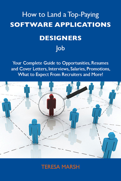 Marsh Teresa - How to Land a Top-Paying Software applications designers Job: Your Complete Guide to Opportunities, Resumes and Cover Letters, Interviews, Salaries, Promotions, What to Expect From Recruiters and More