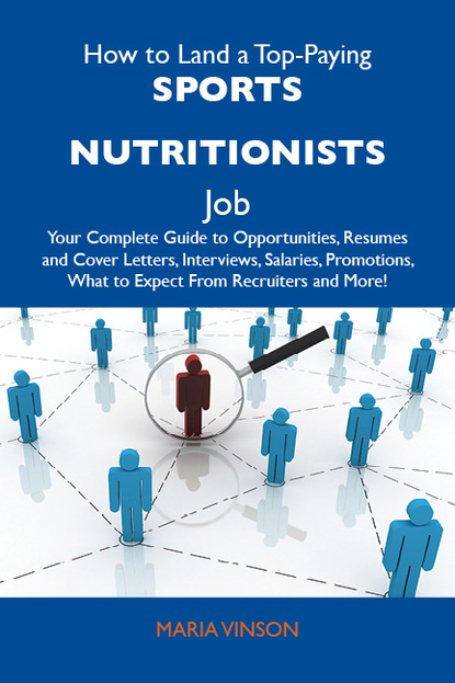 Vinson Maria - How to Land a Top-Paying Sports nutritionists Job: Your Complete Guide to Opportunities, Resumes and Cover Letters, Interviews, Salaries, Promotions, What to Expect From Recruiters and More