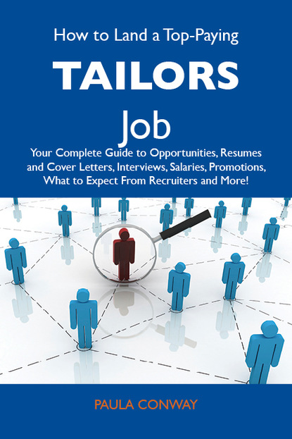 Conway Paula - How to Land a Top-Paying Tailors Job: Your Complete Guide to Opportunities, Resumes and Cover Letters, Interviews, Salaries, Promotions, What to Expect From Recruiters and More