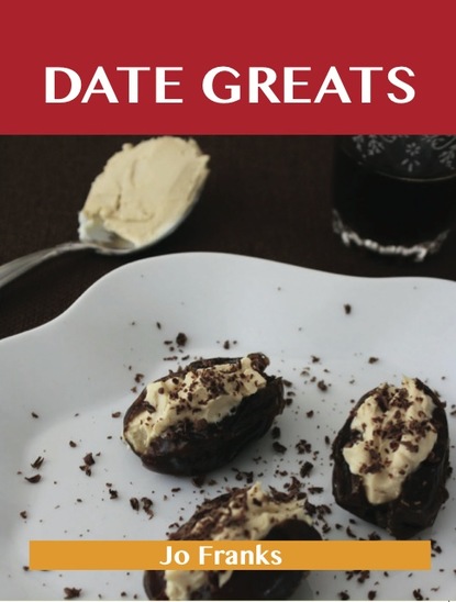 Jo Franks - Date Greats: Delicious Date Recipes, The Top 85 Date Recipes