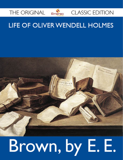 

Life of Oliver Wendell Holmes - The Original Classic Edition