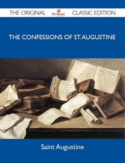 Augustine Saint - The Confessions of St. Augustine - The Original Classic Edition