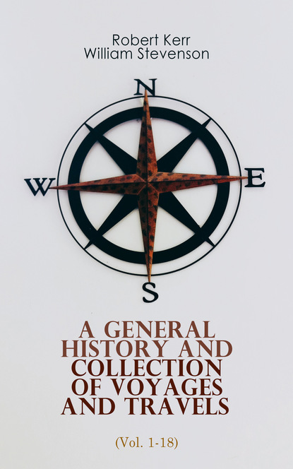 Robert Kerr - A General History and Collection of Voyages and Travels (Vol. 1-18)