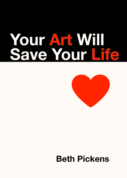 Beth Pickens - Your Art Will Save Your Life