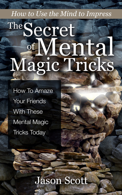 

The Secret of Mental Magic Tricks: How To Amaze Your Friends With These Mental Magic Tricks Today !