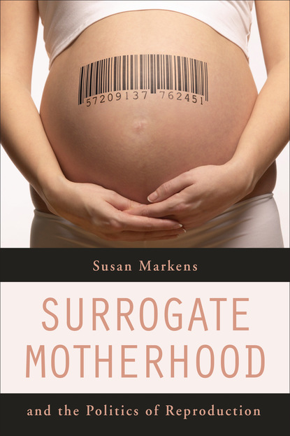 Susan Markens - Surrogate Motherhood and the Politics of Reproduction