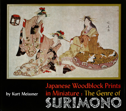 Kurt Meissner - Japanese Woodblock Prints in Miniature: The Genre of Surimon