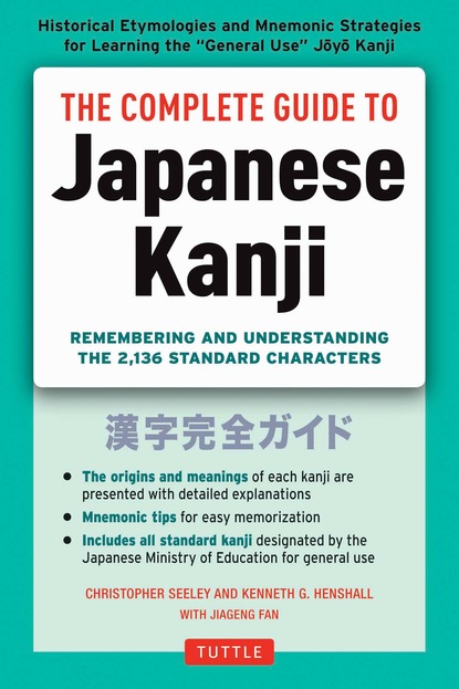 Kenneth G. Henshall - The Complete Guide to Japanese Kanji