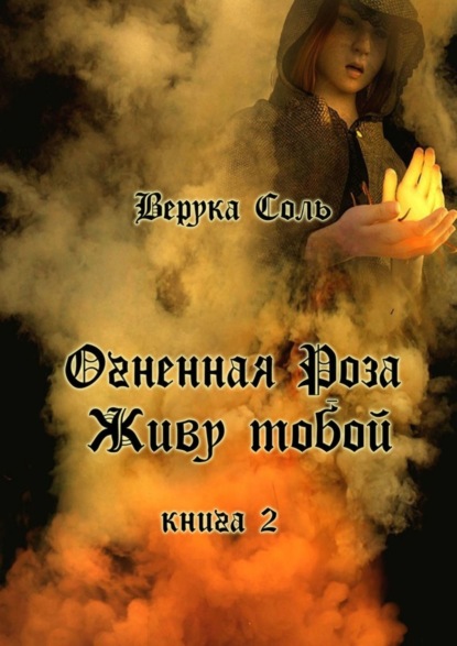 Верука Соль — Огненная Роза. Живу тобой. Книга 2