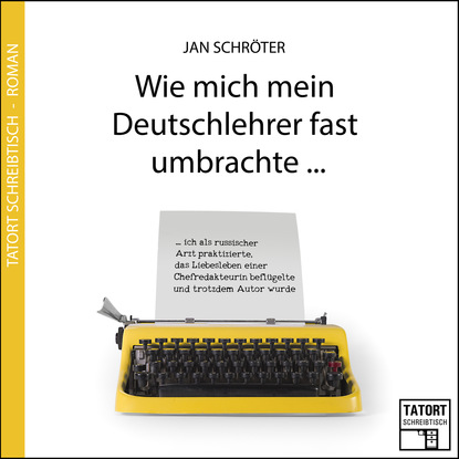 Wie mich mein Deutschlehrer fast umbrachte... - Tatort Schreibtisch - Autoren live, Folge 3 (Ungekürzt) (Jan Schröter). 