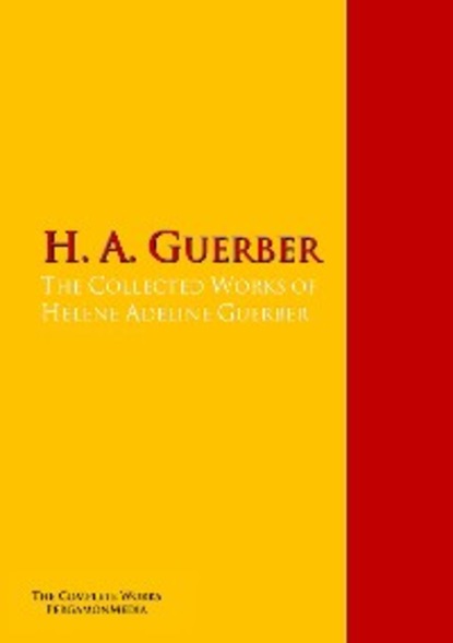 H. A.  Guerber - The Collected Works of Hélène Adeline Guerber