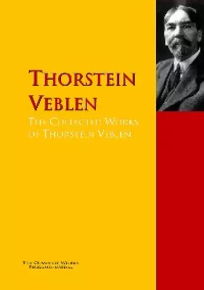 Обложка книги The Collected Works of Thorstein Veblen, Thorstein Veblen