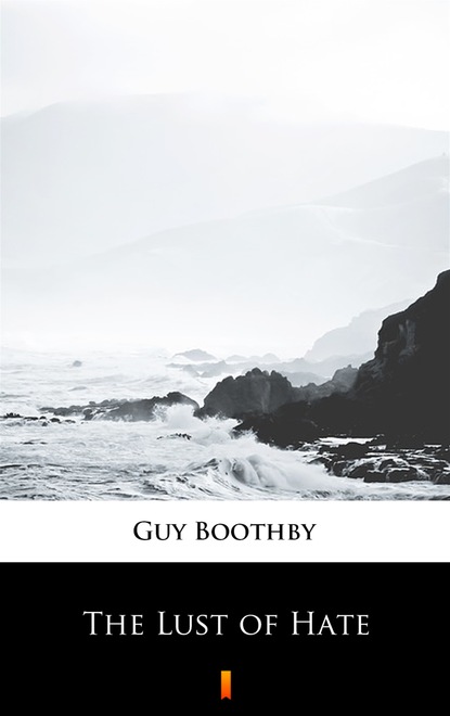 Guy  Boothby - The Lust of Hate