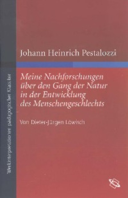 

Johann Heinrich Pestalozzi "Meine Nachforschungen über den Gang der Natur in der Entwicklung des Menschengeschlechts"