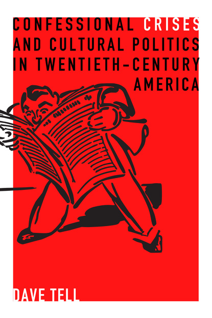 Dave Tell - Confessional Crises and Cultural Politics in Twentieth-Century America