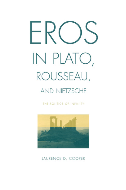 Laurence D. Cooper - Eros in Plato, Rousseau, and Nietzsche