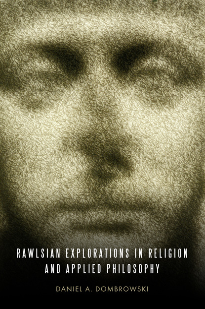 Daniel A. Dombrowski - Rawlsian Explorations in Religion and Applied Philosophy