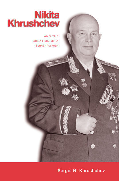 

Nikita Khrushchev and the Creation of a Superpower