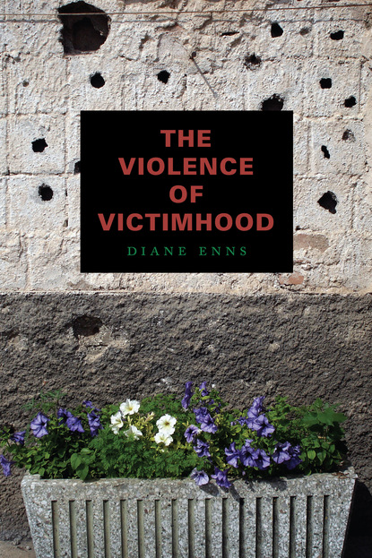 Diane Enns - The Violence of Victimhood