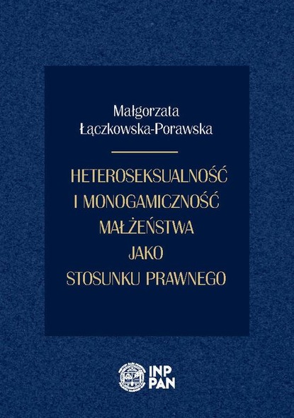 Małgorzata Łączkowska-Porawska - Heteroseksualność i monogamiczność małżeństwa jako stosunku prawnego