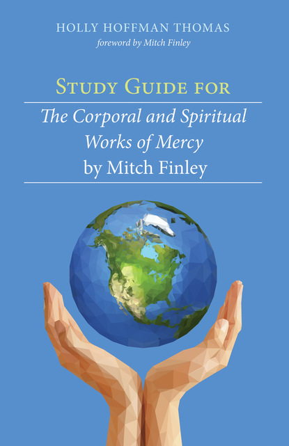 Holly Hoffman Thomas — Study Guide for The Corporal and Spiritual Works of Mercy by Mitch Finley