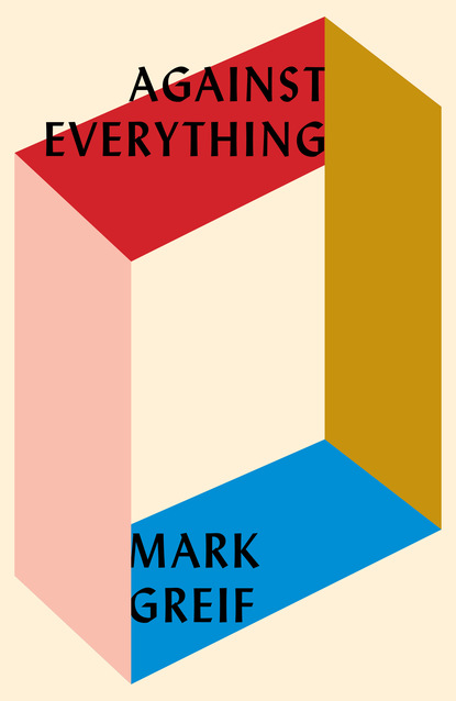 Mark Greif - Against Everything