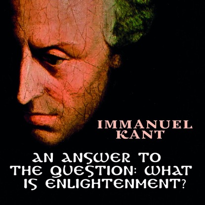 Иммануил Кант — An Answer to the Question: What is Enlightenment?